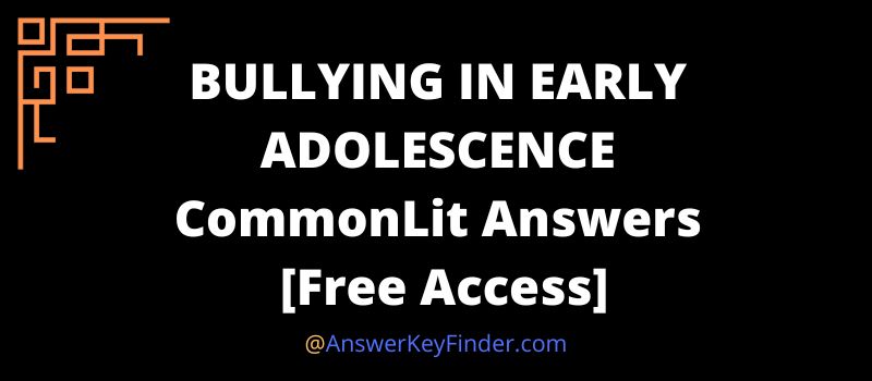 BULLYING IN EARLY ADOLESCENCE CommonLit Answers key